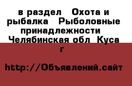  в раздел : Охота и рыбалка » Рыболовные принадлежности . Челябинская обл.,Куса г.